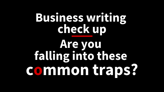 Business writing check up: Are you falling into these common traps?